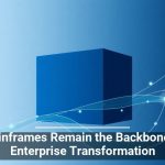 Mainframes Remain the Backbone of Enterprise Transformation